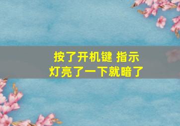 按了开机键 指示灯亮了一下就暗了